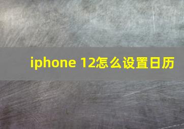 iphone 12怎么设置日历